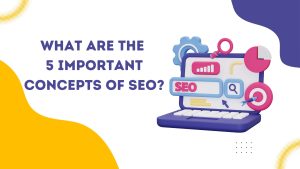 What Are the 5 Important Concepts of SEO