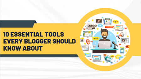 10 Essential Tools Every Blogger Should Know About